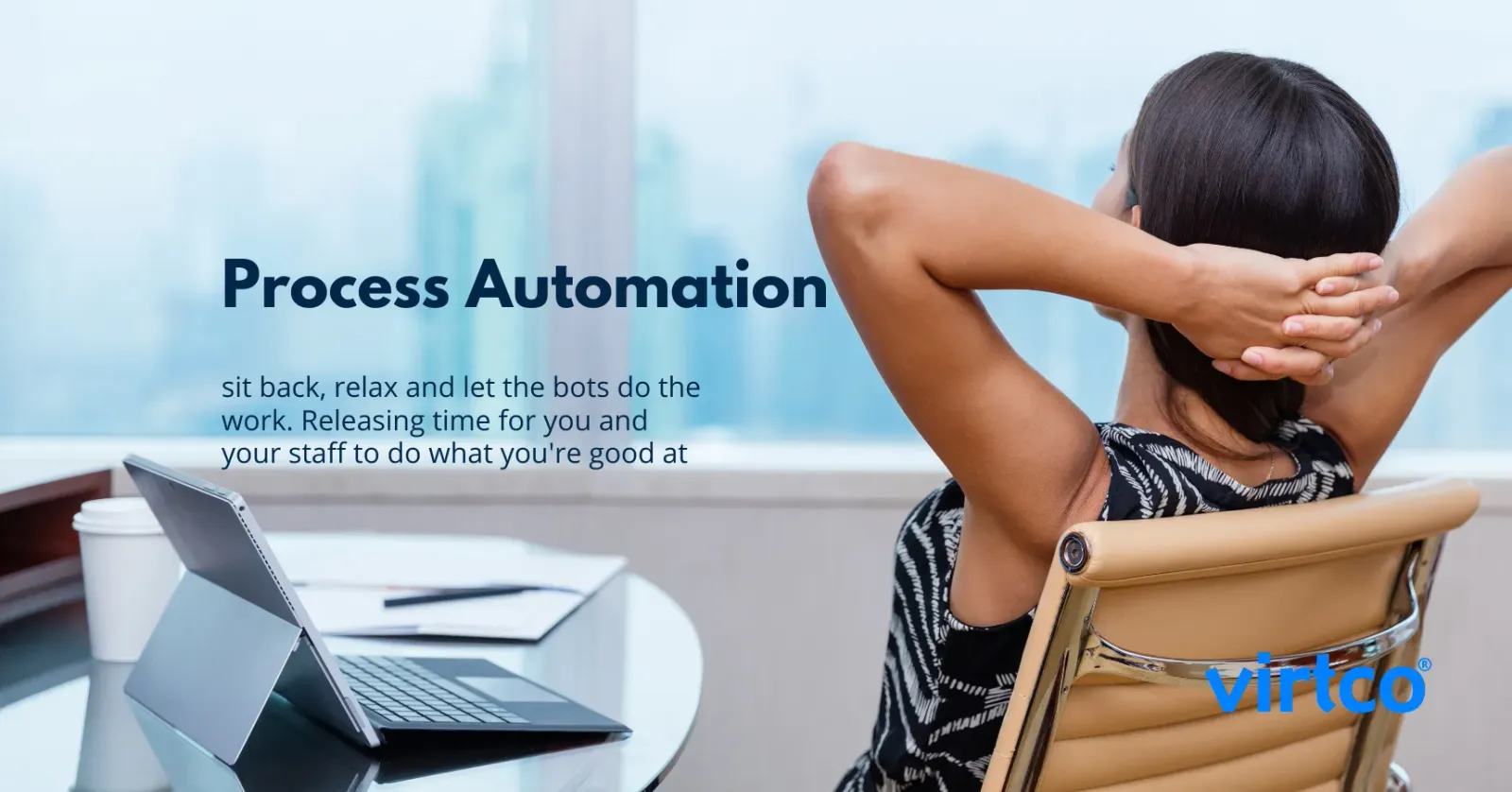 Process Automation: sit back, relax and let the bots do the work. Releasing time for you and your staff to do what you're good at